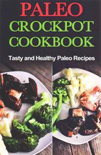 Paleo Crock-Pot Cook-Book: Easy, Healthy and Tasty Recipes