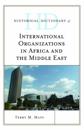 Historical Dictionary of International Organizations in Africa and the Middle East