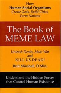 The Book of Meme Law: How Human Social Organisms Create Gods, Build Cities, Form Nations! Unleach Devils, Make War and Kill Us Dead!: How Human Social