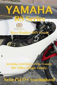 Yamaha RS Series Race Replica DIY Guide: Including a Brief History of the Yamaha RS 100cc Single Family.