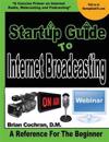 Startup Guide To Internet Broadcasting: Learn how to start our own Internet TV, Radio, Podcast and more