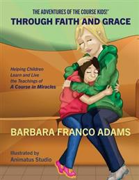 Through Faith and Grace: Helping Children Learn and Live the Teachings of a Course in Miracles