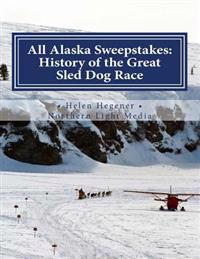 All Alaska Sweepstakes: History of the Great Sled Dog Race - 1908-2008