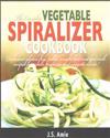 The Complete Vegetable Spiralizer Cookbook: Delicious Gluten-Free, Paleo, Weight Loss and Low Carb Recipes for Zoodle, Paderno and Veggetti Slicers!