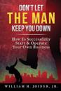 Don't Let THE MAN Keep You Down: How to start & operate your own business
