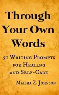 Through Your Own Words: 51 Writing Prompts for Healing and Self-Care