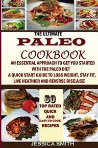 The Ultimate Paleo Cookbook: An Essential Approach to Get You Started with the Paleo Dieting: To Help You Lose Weight, Stay Fit, Reverse Disease, G