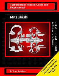 Mitsubishi Td05/Td06 16g, 18g, and 20g: Turbo Rebuild Guide and Shop Manual