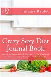 Crazy Sexy Diet Journal Book: Your Own Personalized Diet Journal to Maximize & Fast Track Your Crazy Sexy Diet Results