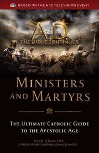 A.D. the Bible Continues: Ministers & Martyrs: The Ultimate Catholic Guide to the Apostolic Age
