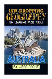 Jaw-Dropping Geography: Fun Learning Facts about Amazing Australia: Illustrated Fun Learning for Kids