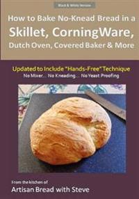 How to Bake No-Knead Bread in a Skillet, Corningware, Dutch Oven, Covered Baker & More (Updated to Include 