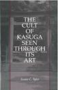 The Cult of Kasuga Seen Through Its Art