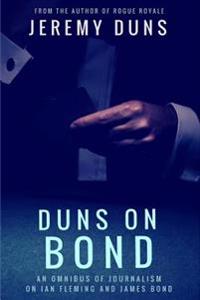 Duns on Bond: An Omnibus of Journalism on Ian Fleming and James Bond