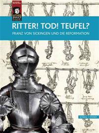 Ritter! Tod! Teufel?: Franz Von Sickingen Und Die Reformation