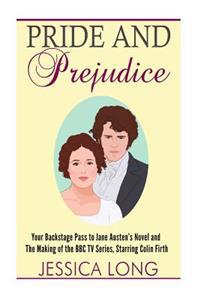 Pride and Prejudice: Your Backstage Pass to Jane Austen's Novel and Making of the BBC TV Series Starring Colin Firth