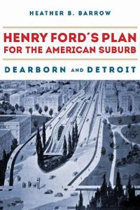 Henry Ford and the Suburbanization of Detroit