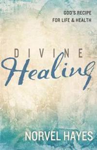 Divine Healing: God's Recipe for Life & Health