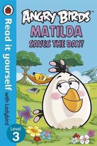 Angry Birds: Matilda Saves the Day - Read it Yourself with Ladybird