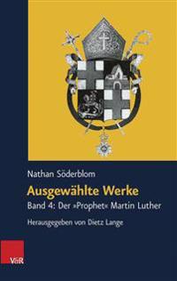 Ausgewahlte Werke: Band 4: Der Prophet Martin Luther