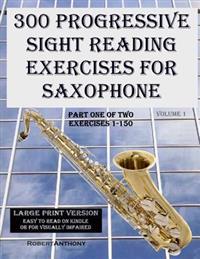 300 Progressive Sight Reading Exercises for Saxophone Large Print Version: Part One of Two, Exercises 1-150