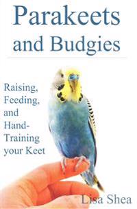 Parakeets and Budgies - Raising, Feeding, and Hand-Training Your Keet