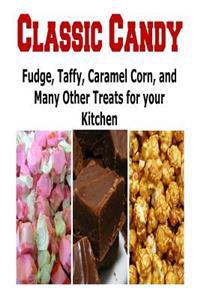 Classic Candy: Fudge, Taffy, Caramel Corn, and Many Other Treats for Your Kitche: (Classic Candy - Gumdrop - Pecan Toffee - Cinnamon