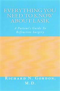 Everything You Need to Know about Lasik: A Patient's Guide to Refractive Surgery