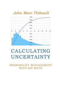 Calculating Uncertainty: Probability Management with Sip Math