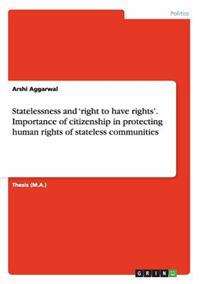 Statelessness and 'right to Have Rights'. Importance of Citizenship in Protecting Human Rights of Stateless Communities