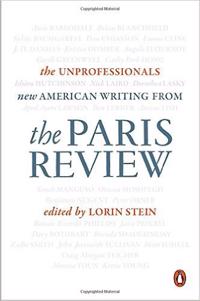 The Unprofessionals: New American Writing from the Paris Review