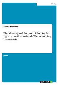 The Meaning and Purpose of Pop Art in Light of the Works of Andy Warhol and Roy Lichtenstein
