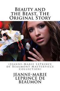 Beauty and the Beast, the Original Story: (Jeanne-Marie Leprince de Beaumont Masterpiece Collection)