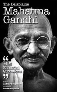 The Delaplaine Mahatma Gandhi - His Essential Quotations