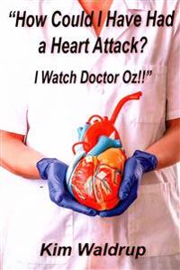 How Could I Have Had a Heart Attack? I Watch Doctor Oz!