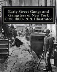 Early Street Gangs and Gangsters of New York City: 1800-1919. Illustrated