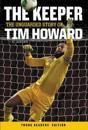 The Keeper: The Unguarded Story of Tim Howard