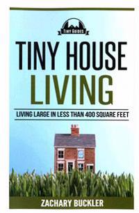 Tiny House Living: Living Large in Less Than 400 Square Feet