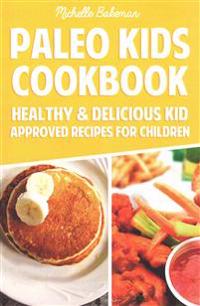 Paleo Kids Cookbook: Healthy & Delicious Kid Approved Recipes for Children