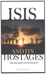 Isis: And Its Hostages Isil/Islamic State/Daesh