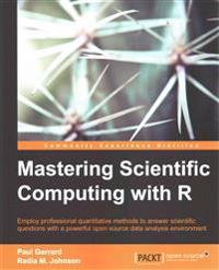 Mastering Scientific Computing With R