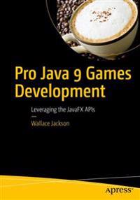 Pro Java 9 Games Development: Leveraging the Javafx APIs