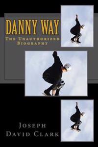 Danny Way: The Unauthorized Biography
