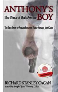 Anthony's Boy: The Prince of Bath Avenue; The True Story of Former Bonanno Family Hitman, Joey Calco
