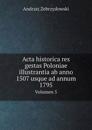ACTA Historica Res Gestas Poloniae Illustrantia AB Anno 1507 Usque Ad Annum 1795 Volumen 5