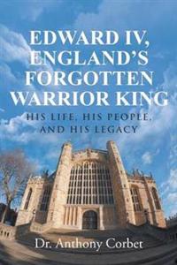 Edward IV, England?s Forgotten Warrior King