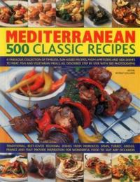 Mediterranean: 500 Classic Recipes: A Fabulous Collection of Timeless, Sun-Kissed Recipes, from Appetizers and Side Dishes to Meat, Fish and Vegetaria