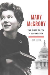 Mary McGrory: The First Queen of Journalism