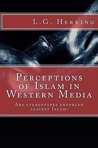 Perceptions of Islam in Western Media: Are Stereotypes Enforced Against Islam?
