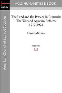 The Land and the Peasant in Rumania: The War and Agrarian Reform, 1917-1921